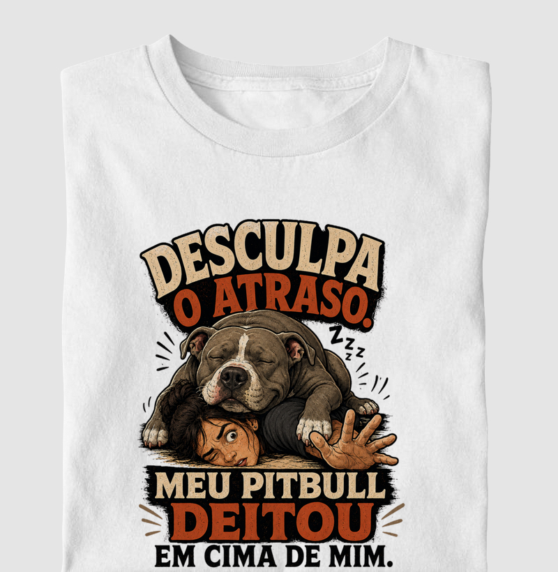DESCULPA O ATRASO.MEU PIT BULL DEITOU EM CIMA DE MIM.