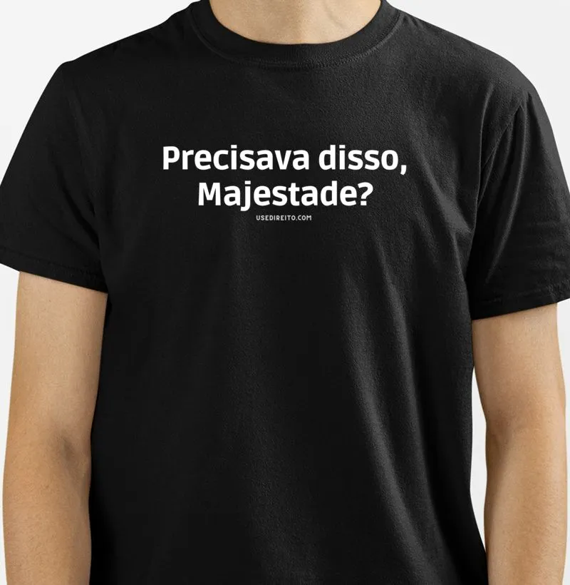 Camiseta Premium Precisava disso, Majestade?