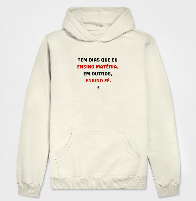 Tem dias que eu ensino matéria. Em outros, ensino fé. - Hoodie Moletom
