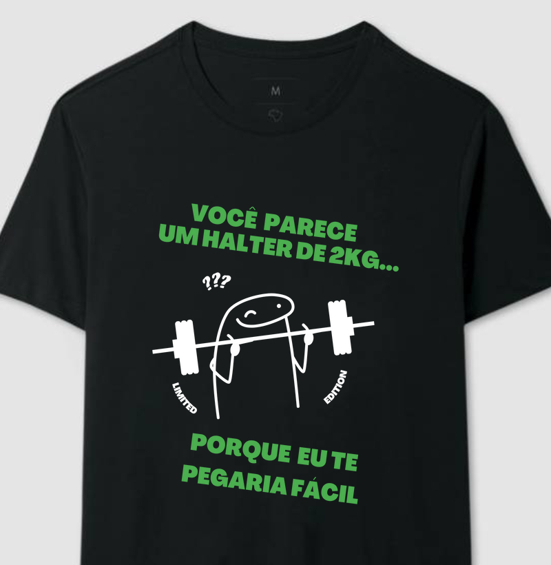 Você parece um halter de 2kg... porque eu te pegaria fácil