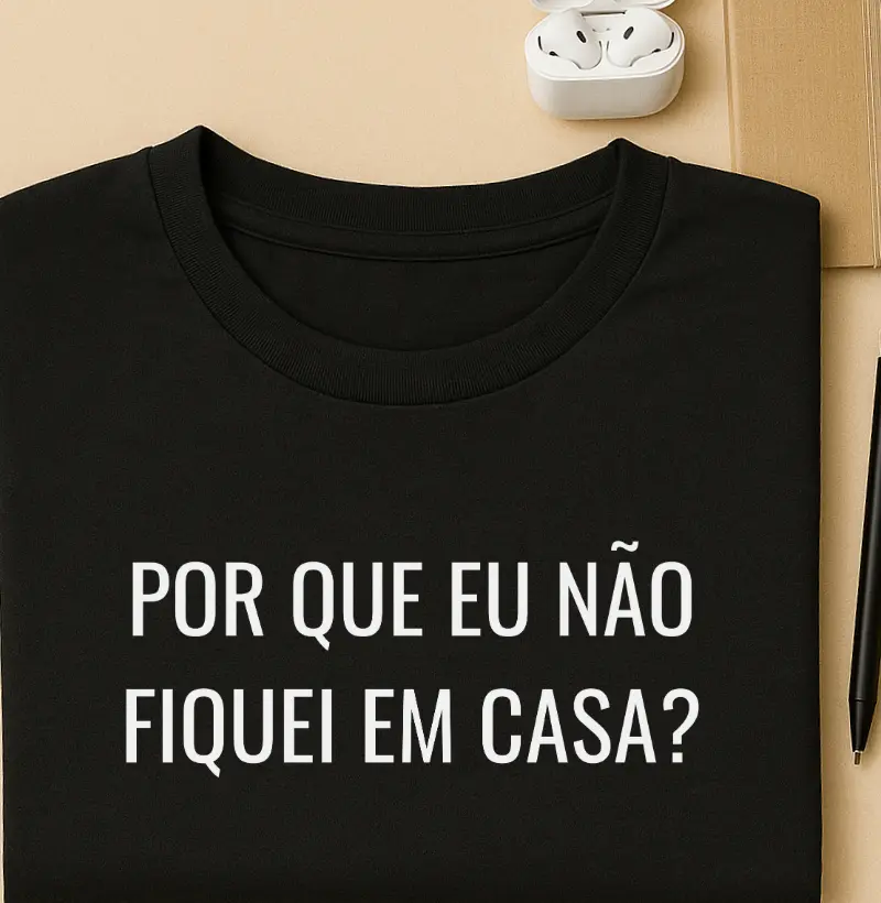 Por que eu não fiquei em casa?