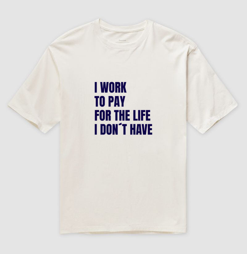 Oversized “I Work to Pay for the Life I Don’t Have”