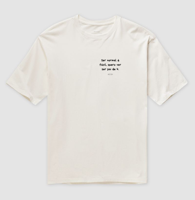 Camiseta ser normal é facil, quero ver ser pai de 4