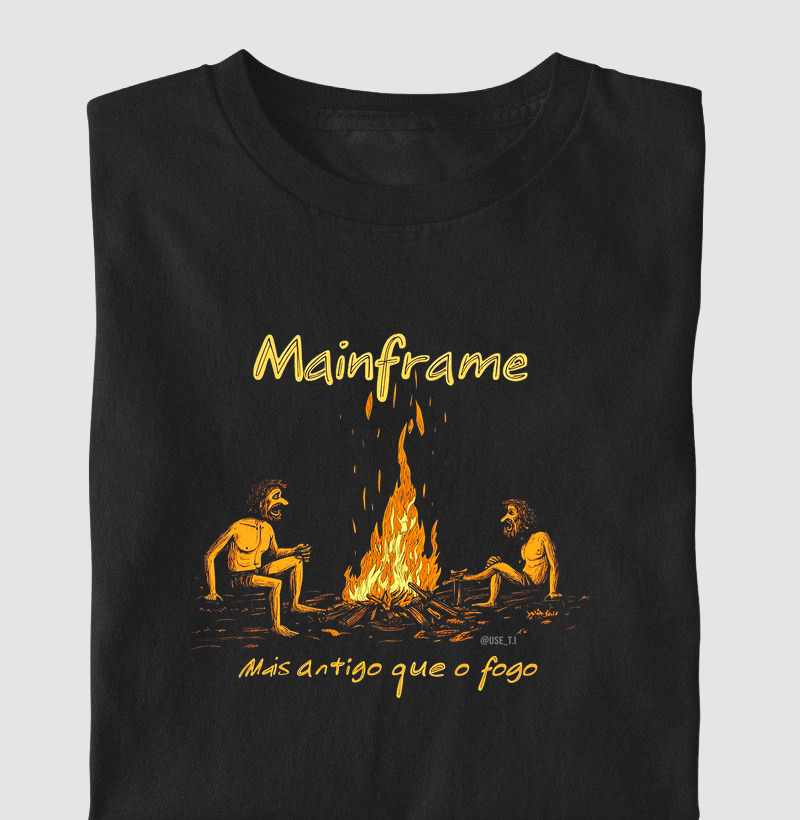 Camiseta "Mainframe: Mais antigo que o fogo" T.I
