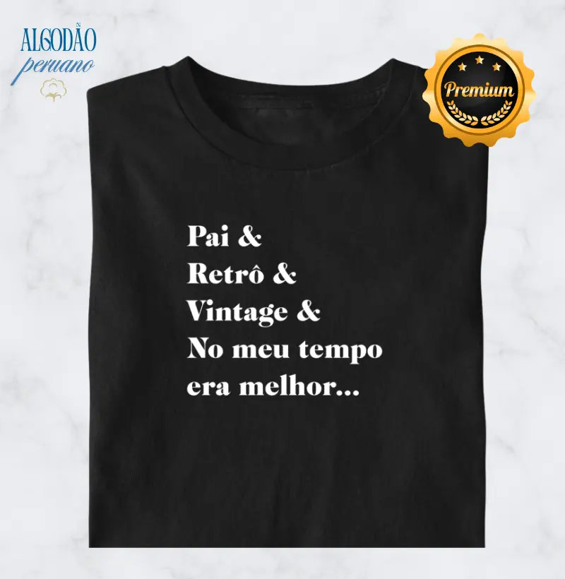 Pai, Retrô, Vintage & No meu Tempo era Melhor...
