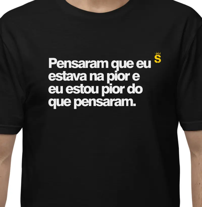 Pensaram que eu estava na pior e eu estou pior do que pensaram