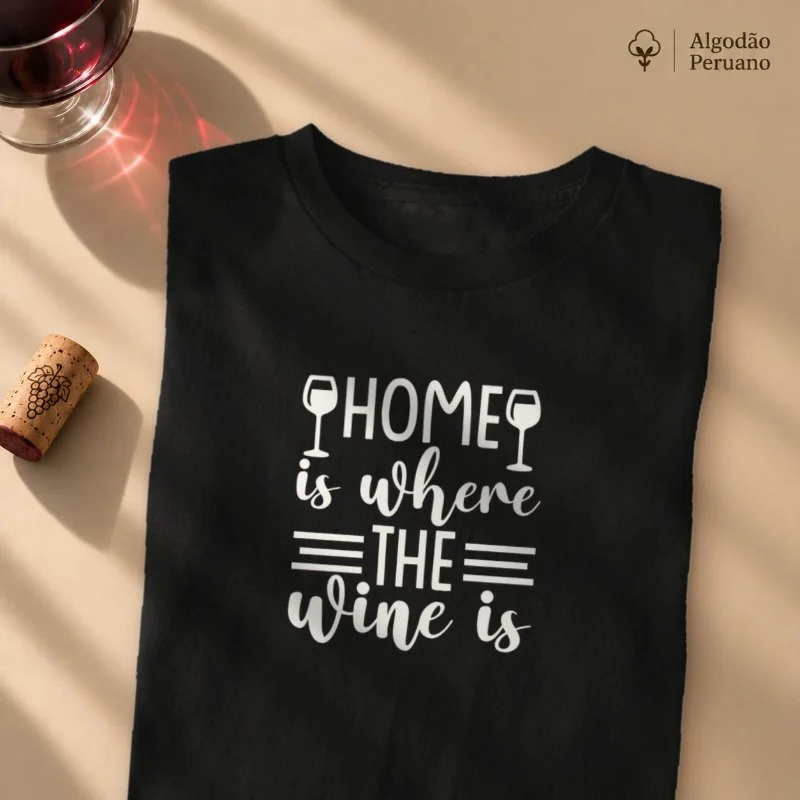 Camiseta Home is Where the Wine Is - Camiseta Algodão Peruano