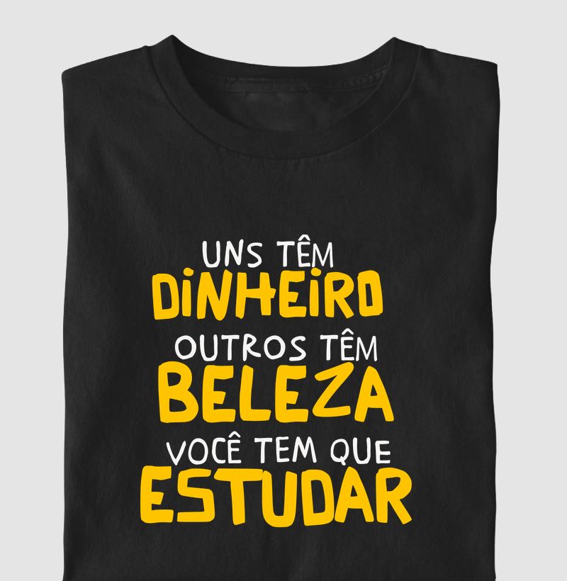 Uns têm dinheiro, outros têm beleza. Você tem que estudar!