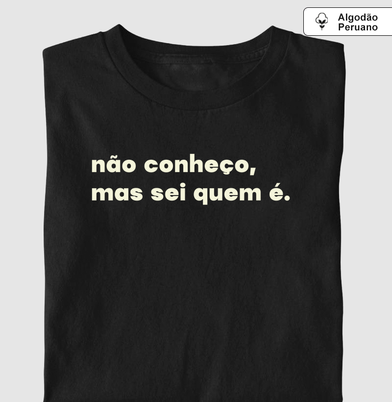 Não conheço, mas sei quem é.