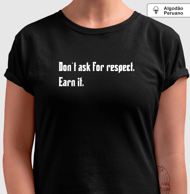 Don't ask for respect. Earn it. PREMIUM