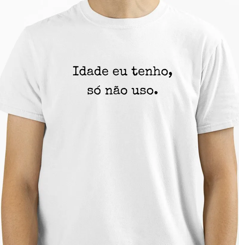 IDADE EU TENHO SÓ NÃO USO