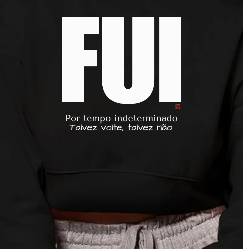 Cropped Moletom Fui... por tempo indeterminado. Talvez volte, talvez não
