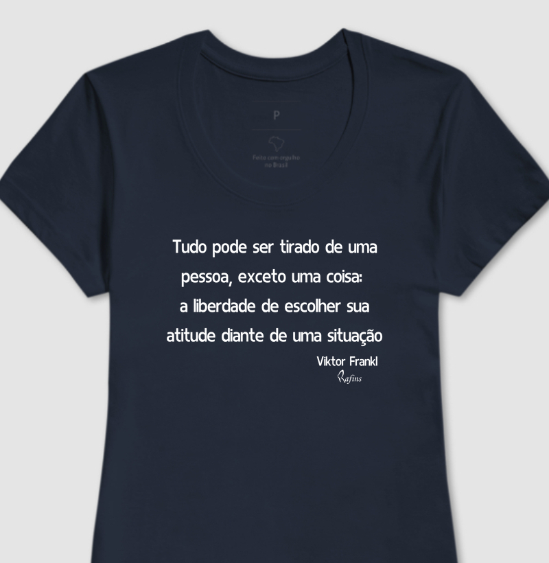 Baby Look - Tudo pode ser tirado de uma pessoa, exceto uma coisa: a liberdade de escolher sua atitude diante de uma situação. Viktor Frankl