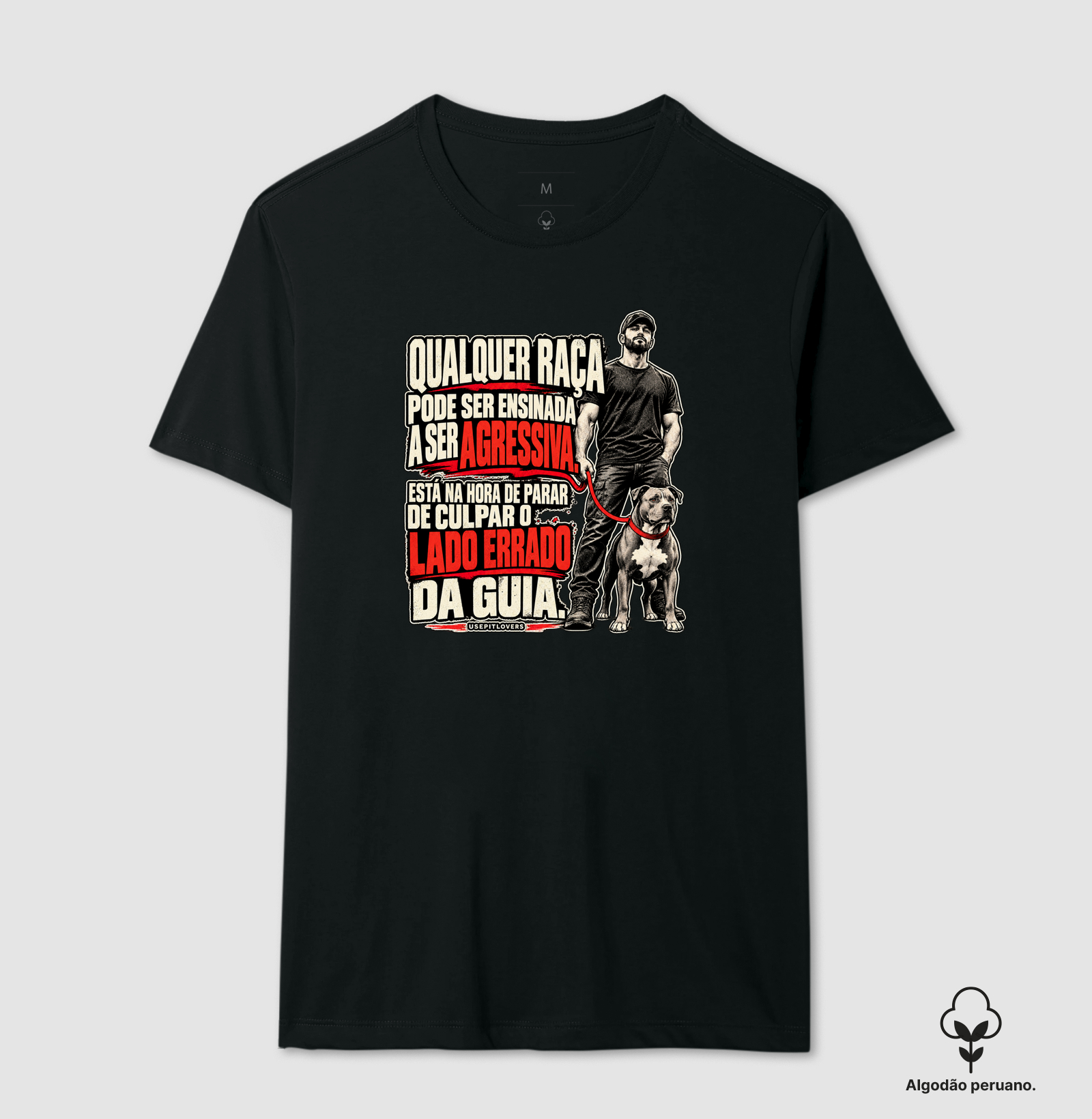 QUALQUER RAÇA PODE SER ENSINADA A SER AGRESIVA. ESTÁ NA HORA DE PARAR DE CILPAR O LADO ERRADO DA GUIA. - Camiseta Algodão Peruano