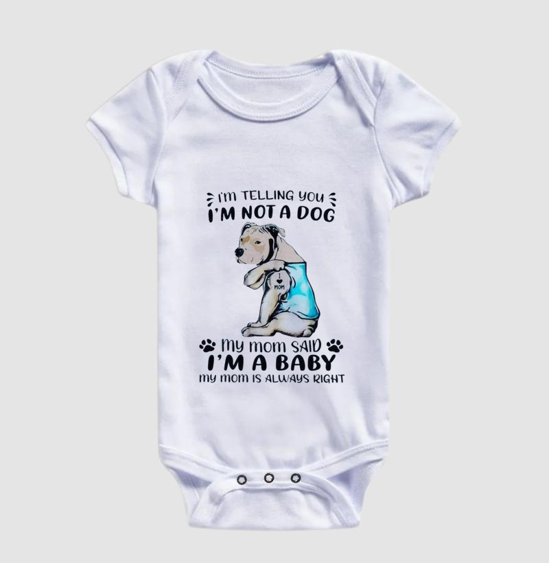 Im telling you, im not a dog my mom said iam a baby my mom is alwais right