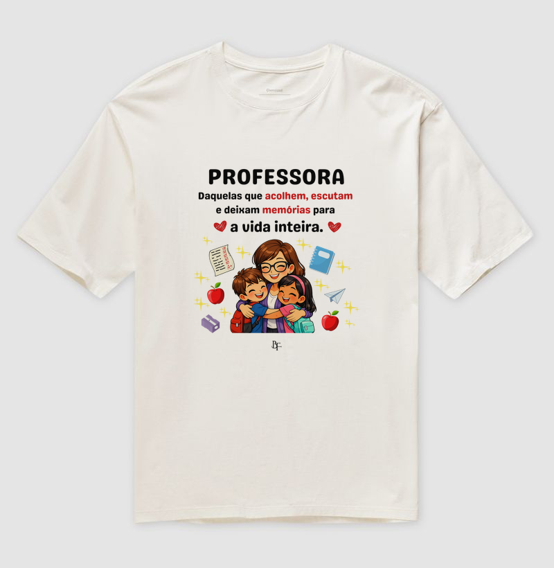 Professora Daquelas que acolhem, escutam  e deixam memórias para  a vida inteira. - Camiseta Oversized