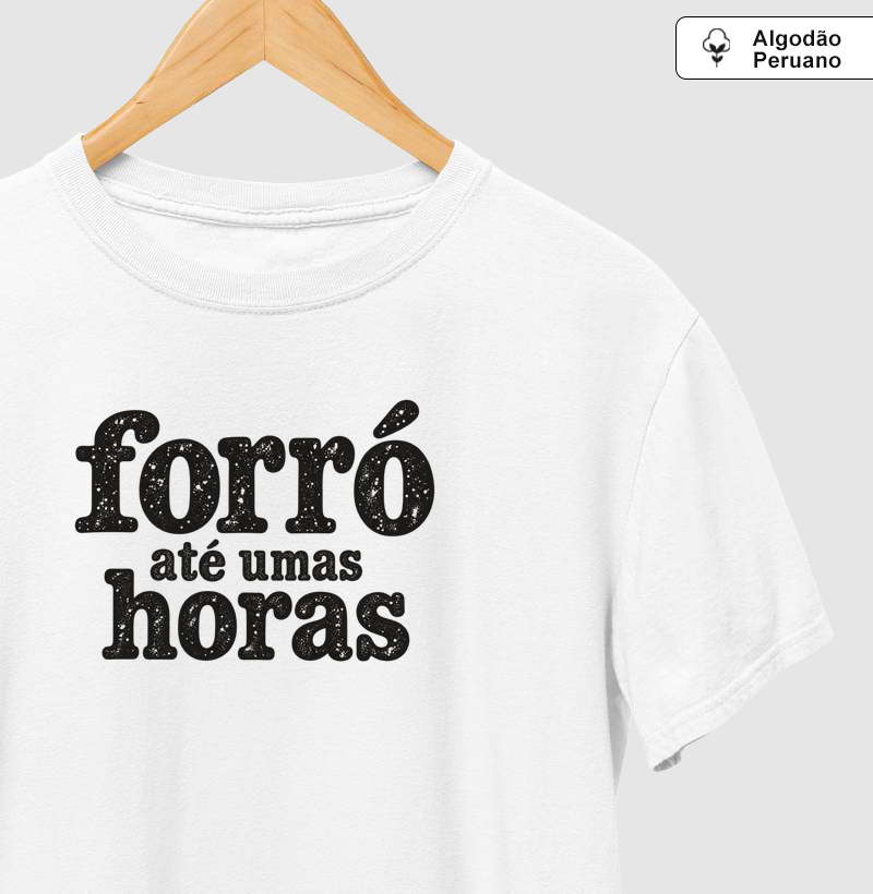 Forró até umas horas - Camiseta Algodão Peruano