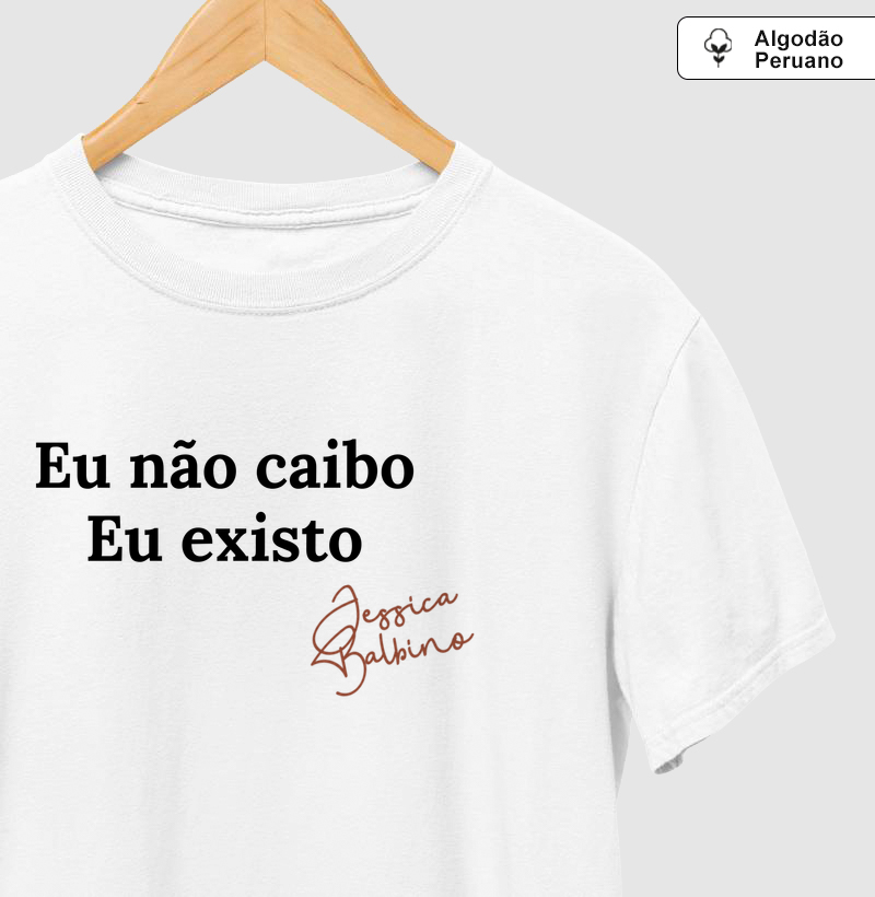 Eu não caibo. Eu existo. - Camiseta Algodão Peruano