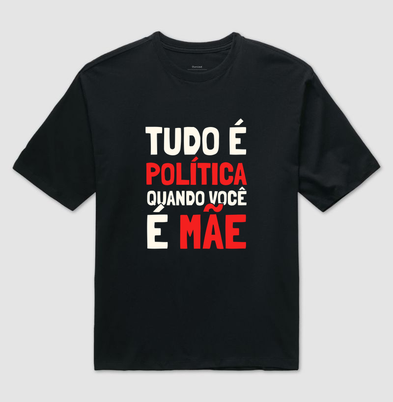 Tudo é Política Quando Você é Mãe Oversized - Camiseta Oversized