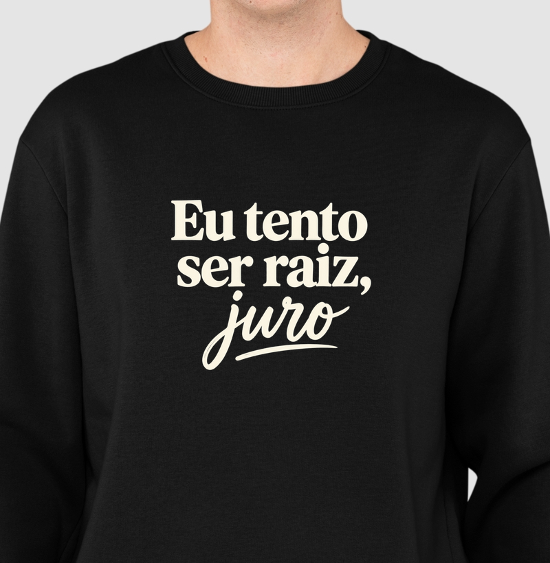 Suéter Eu Tento Ser Raíz, Juro