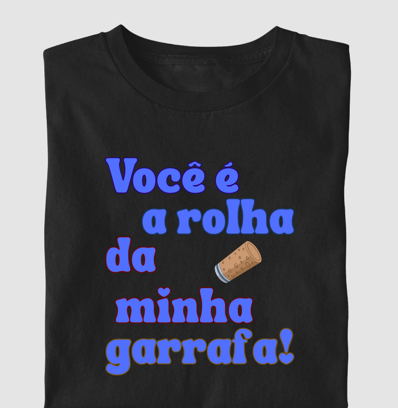 Você é a rolha da minha garrafa.