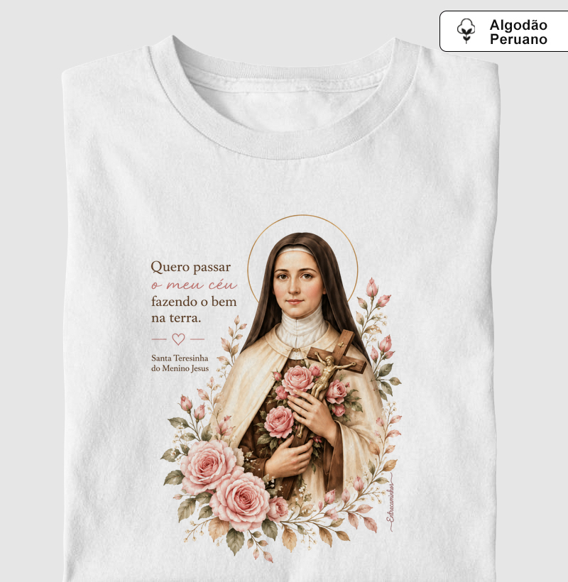 Santa Teresinha do Menino Jesus – "Quero passar o meu céu fazendo o bem na terra" - Camiseta Algodão Peruano