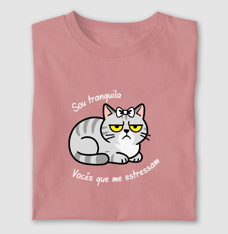 Sou tranquila, vocês que me estressam.