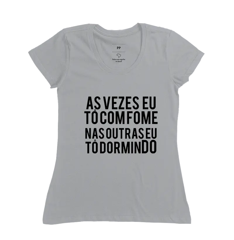 CAMISETA AS VEZES EU TO COM FOME NAS OUTRAS EU TO DORMINDO