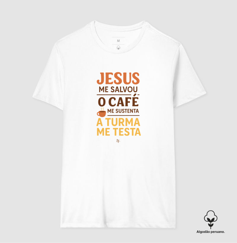 Jesus Me Salvou, o Café Me Sustenta, a Turma Me Testa - Camiseta Algodão Peruano