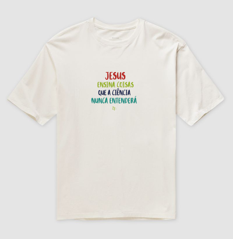 Jesus ensina coisas que a ciência nunca entenderá - Camiseta Oversized