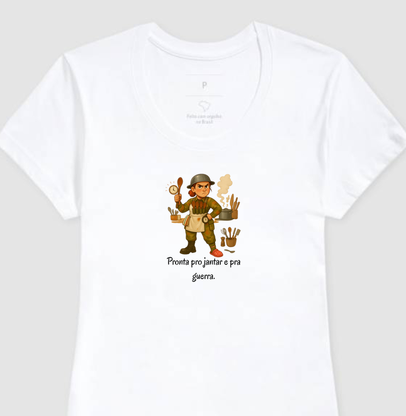 Pronta pro jantar e pra guerra.