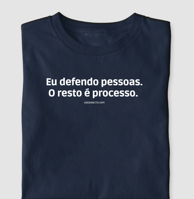 Eu defendo pessoas. O resto é processo.