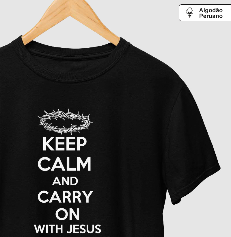 KEEP CALM AND CARRY ON - WITH JESUS - Camiseta Algodão Peruano