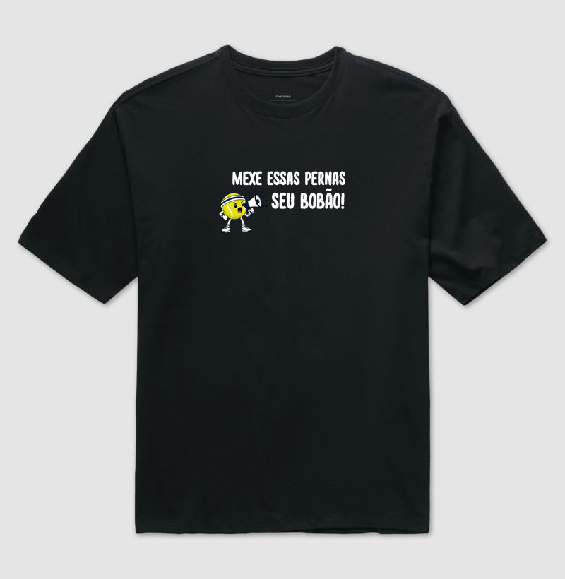 Mexe essas pernas, seu Bobão! - Camiseta Oversized