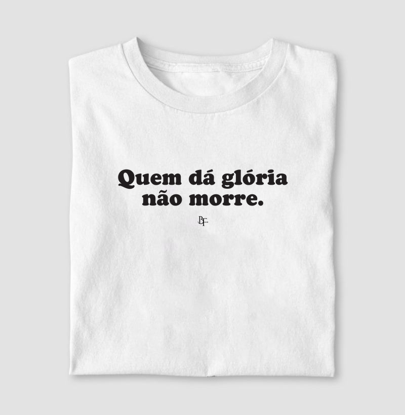 Quem dá glória não morre.