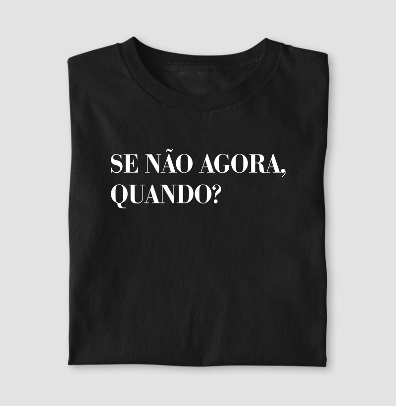 Camiseta se não agora, quando?
