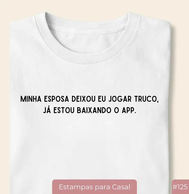 Camiseta #125 “Minha Esposa Deixou Eu Jogar Truco”