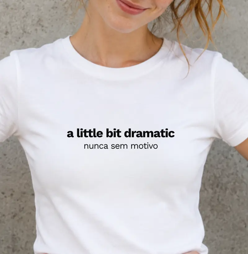 A little bit dramatic. Nunca sem motivo