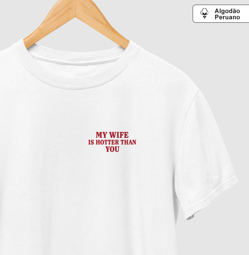 my wife is hotter than you - PREMIUM - Algodão Peruano
