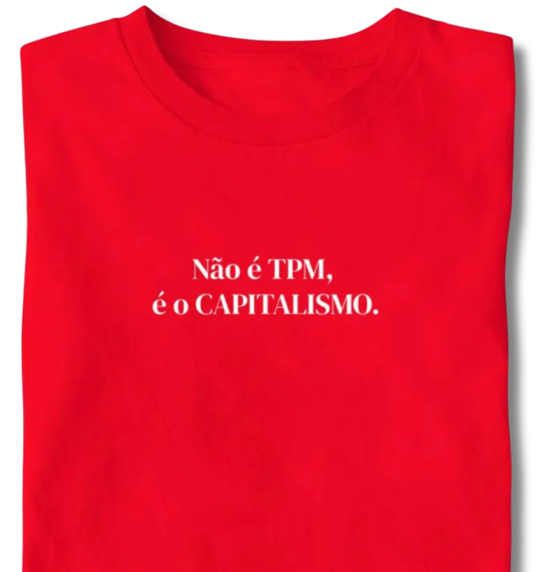 Não é TPM...Capitalismo - Camiseta