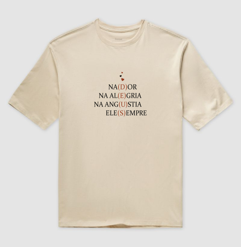 Camiseta Oversized Na Dor, Na Alegria, Na Angustia, ELE sempre. 