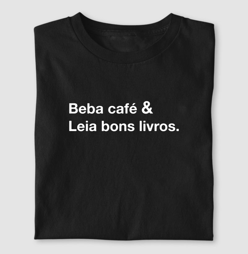 CAMISETA BEBA CAFÉ & LEIA BONS LIVROS