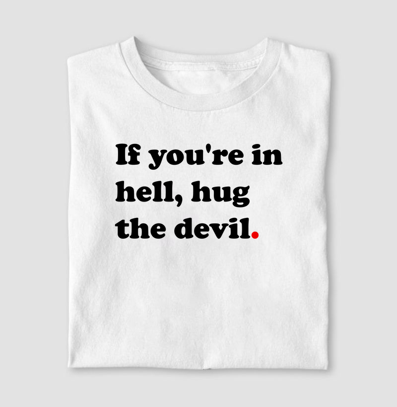 If you are in hell hug the devil