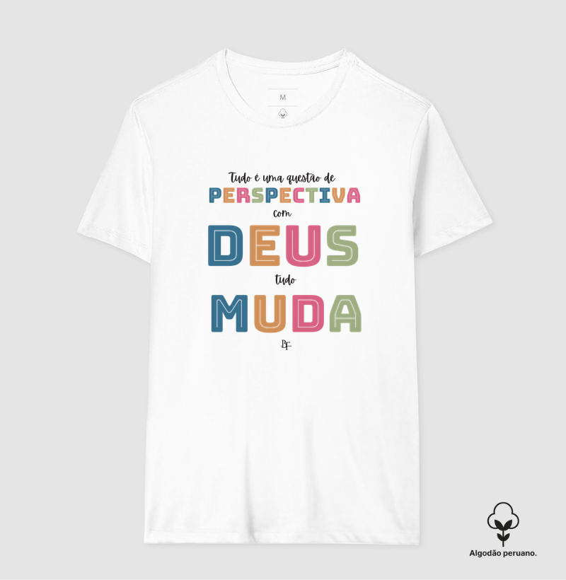 Tudo é uma questão de perspectiva com Deus tudo muda - Camiseta Algodão Peruano