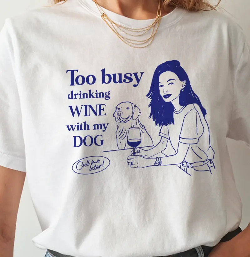 Too Busy Drinking Wine with my Dog