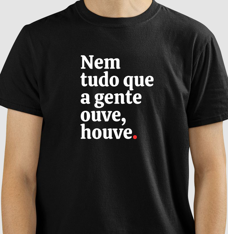 Camiseta Nem Tudo que a Gente Ouve Houve