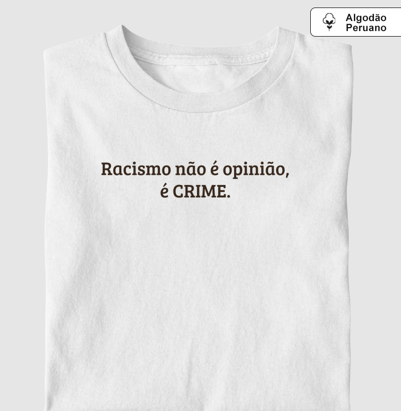 Racismo não é opinião, é CRIME. - Camiseta Algodão Peruano