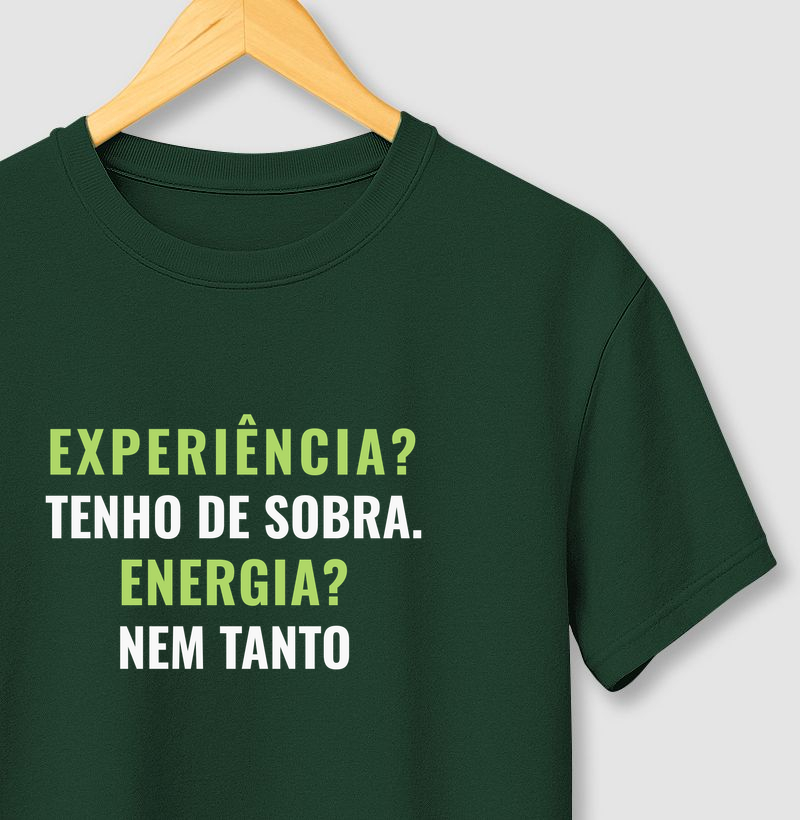 Experiência? Tenho de sobra. Energia? Nem tanto - Camiseta