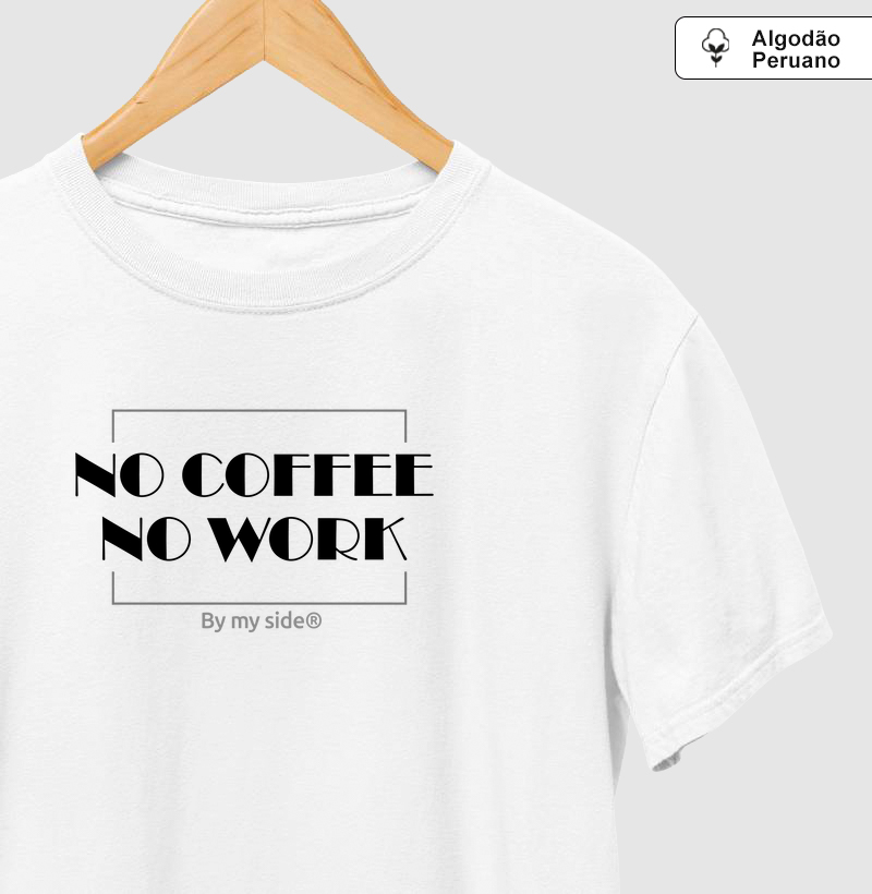 NO COFFEE NO WORK 02 - Algodão Peruano