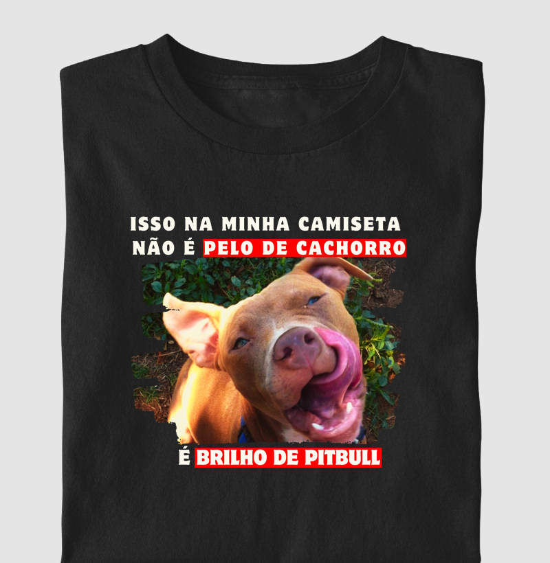 Isso na minha camiseta não é pelo de cachorro é brilho de pitbull
